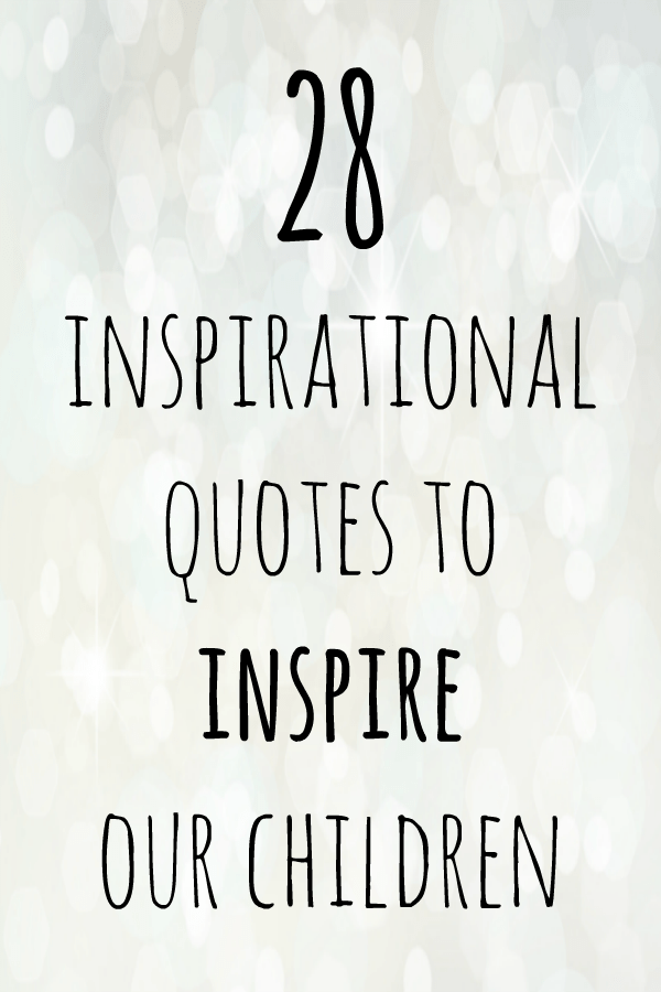 28 Inspirational Quotes To Inspire Our Children With.... - The Diary Of ...