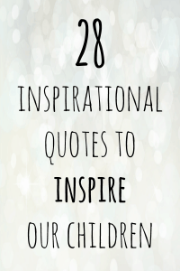 28 inspirational quotes to inspire our children with.... | The Diary of ...