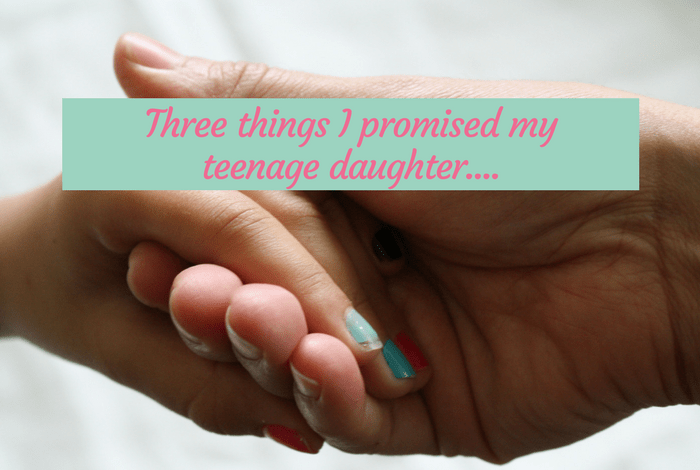 Three things I promised my teenage daughter....